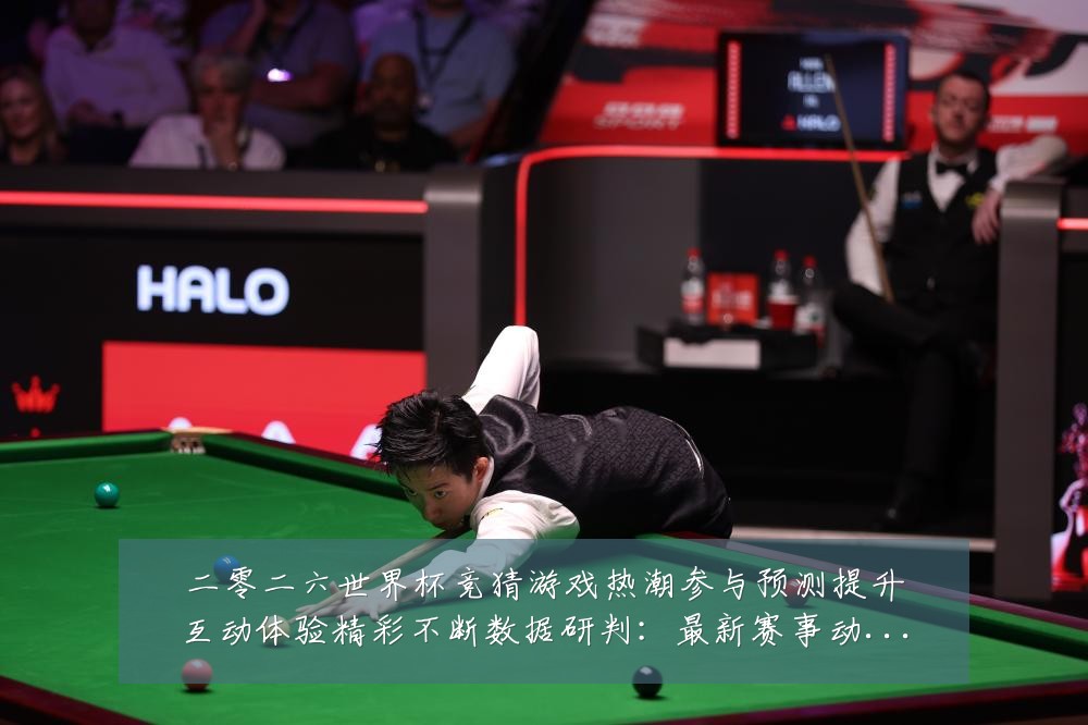 二零二六世界杯竞猜游戏热潮参与预测提升互动体验精彩不断数据研判：最新赛事动态与深度分析