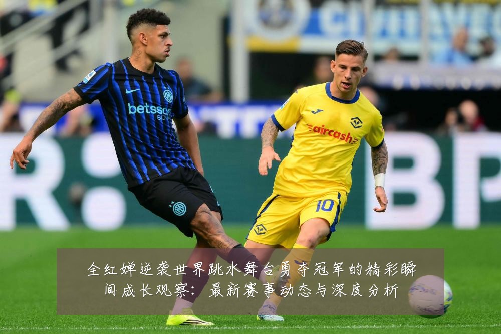 全红婵逆袭世界跳水舞台勇夺冠军的精彩瞬间成长观察：最新赛事动态与深度分析
